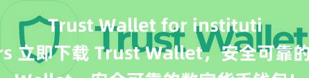 Trust Wallet for institutional investors 立即下载 Trust Wallet，安全可靠的数字货币钱包!