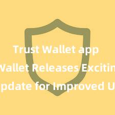 Trust Wallet app Trust Wallet Releases Exciting Update for Improved User Experience