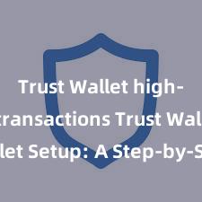 Trust Wallet high-speed transactions Trust Wallet Setup: A Step-by-Step Guide