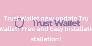 Trust Wallet new update Trust Wallet: Free and Easy Installation!